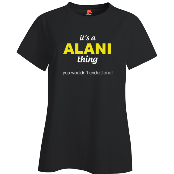 It's a Alani Thing, You wouldn't Understand Ladies T Shirt