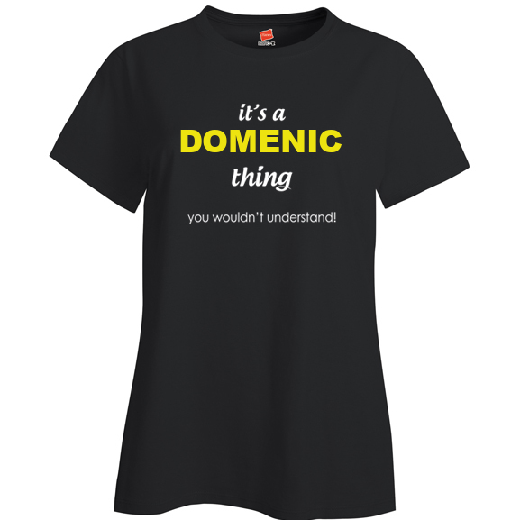It's a Domenic Thing, You wouldn't Understand Ladies T Shirt