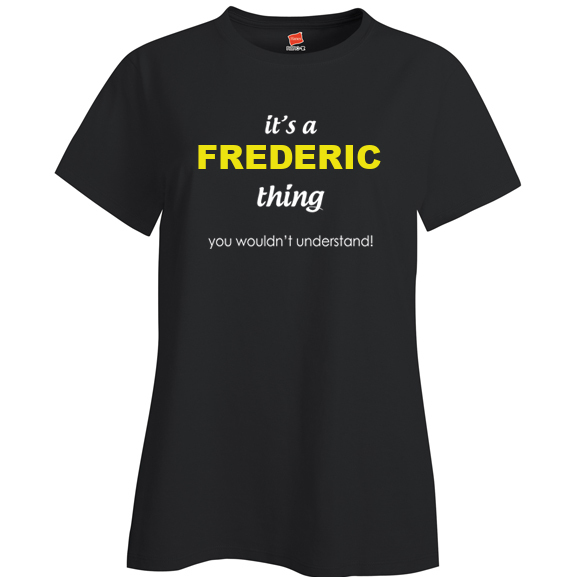 It's a Frederic Thing, You wouldn't Understand Ladies T Shirt