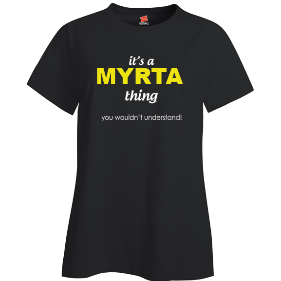 It's a Myrta Thing, You wouldn't Understand Ladies T Shirt