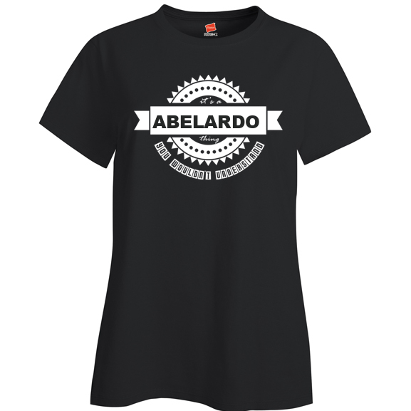 It's a Abelardo Thing, You wouldn't Understand Ladies T Shirt