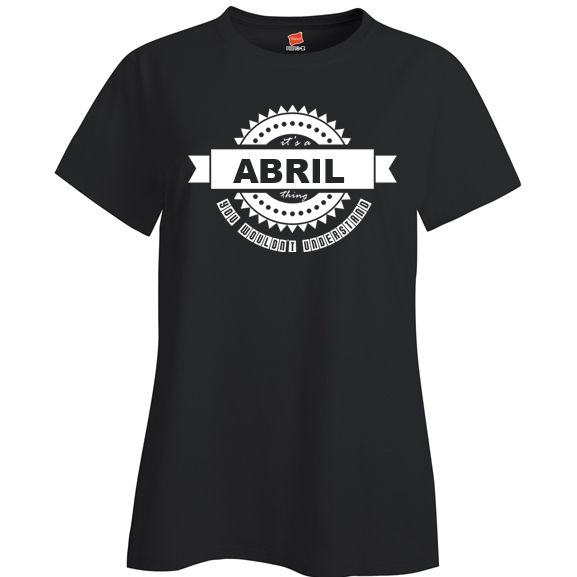 It's a Abril Thing, You wouldn't Understand Ladies T Shirt