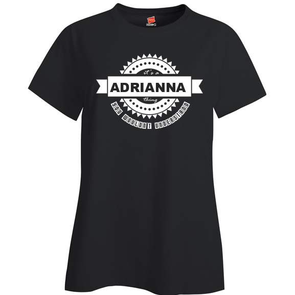 It's a Adrianna Thing, You wouldn't Understand Ladies T Shirt