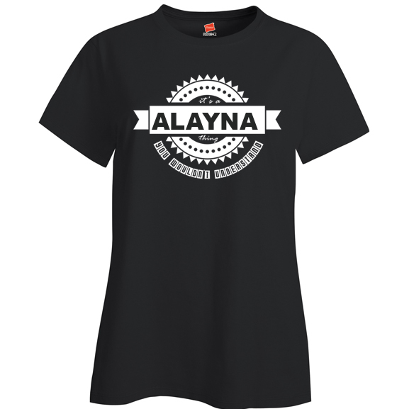 It's a Alayna Thing, You wouldn't Understand Ladies T Shirt