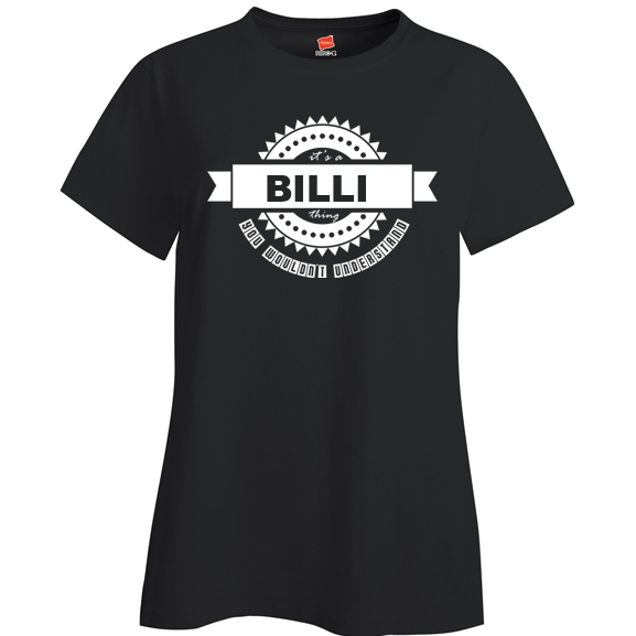 It's a Billi Thing, You wouldn't Understand Ladies T Shirt