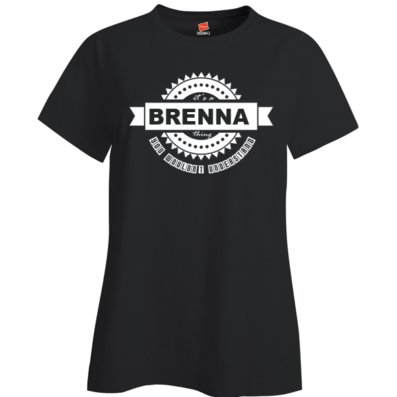 It's a Brenna Thing, You wouldn't Understand Ladies T Shirt