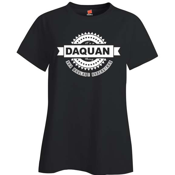 It's a Daquan Thing, You wouldn't Understand Ladies T Shirt