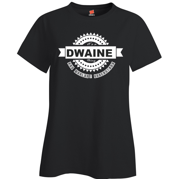 It's a Dwaine Thing, You wouldn't Understand Ladies T Shirt