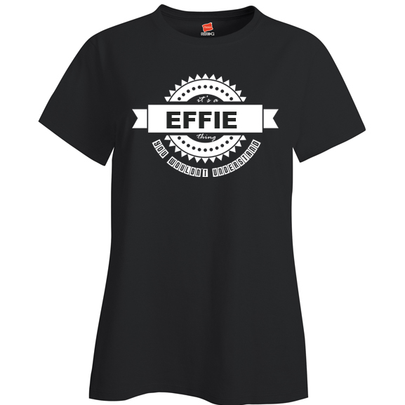 It's a Effie Thing, You wouldn't Understand Ladies T Shirt