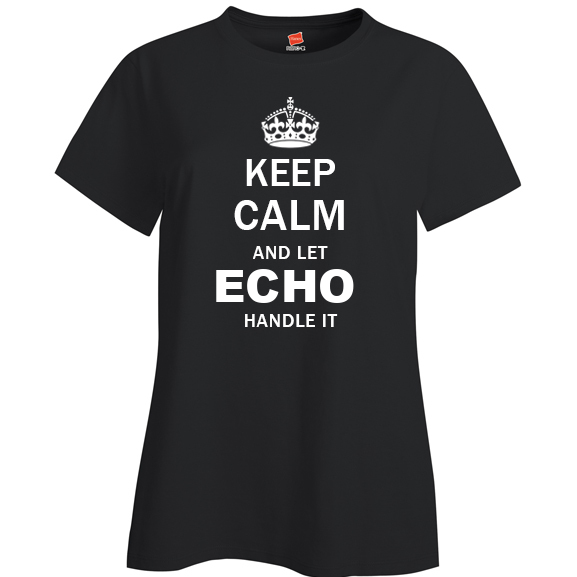 Keep Calm and Let Echo Handle it Ladies T Shirt