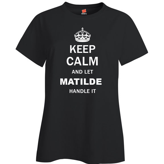 Keep Calm and Let Matilde Handle it Ladies T Shirt