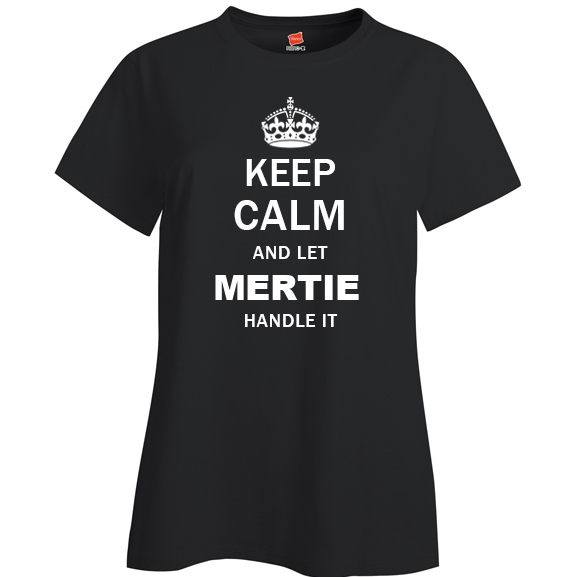 Keep Calm and Let Mertie Handle it Ladies T Shirt