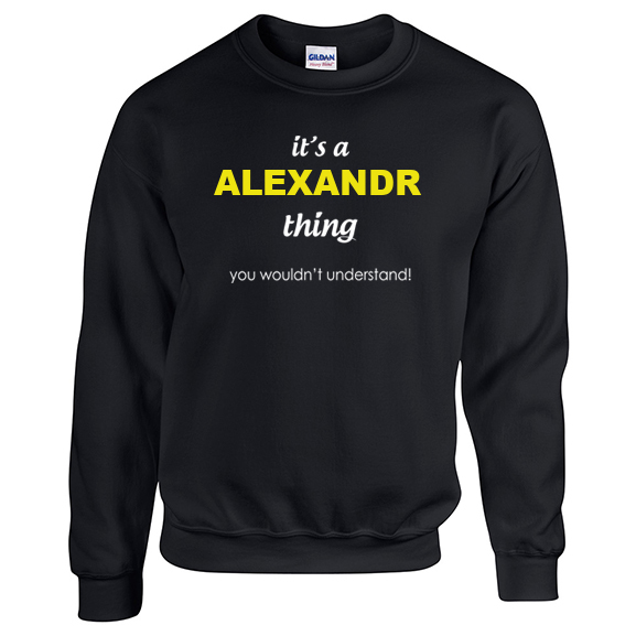 It's a Alexandr Thing, You wouldn't Understand Sweatshirt