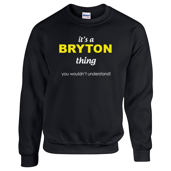 It's a Bryton Thing, You wouldn't Understand Sweatshirt