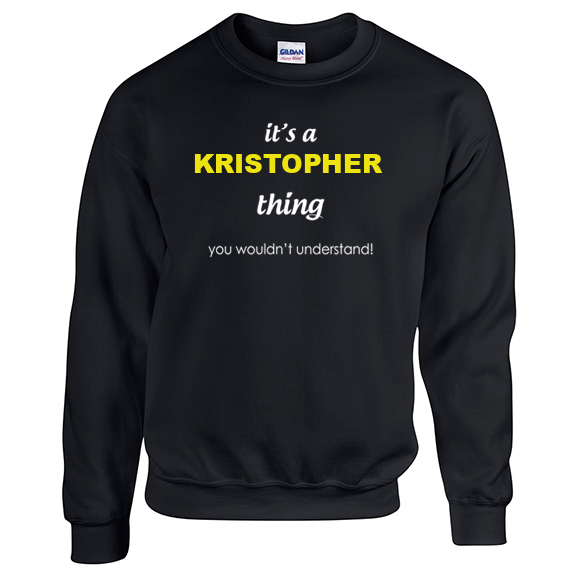 It's a Kristopher Thing, You wouldn't Understand Sweatshirt