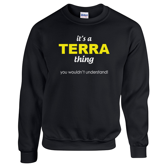 It's a Terra Thing, You wouldn't Understand Sweatshirt