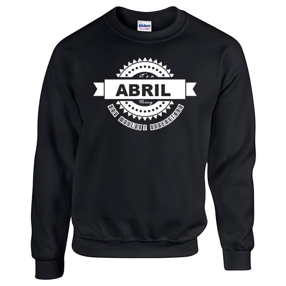 It's a Abril Thing, You wouldn't Understand Sweatshirt