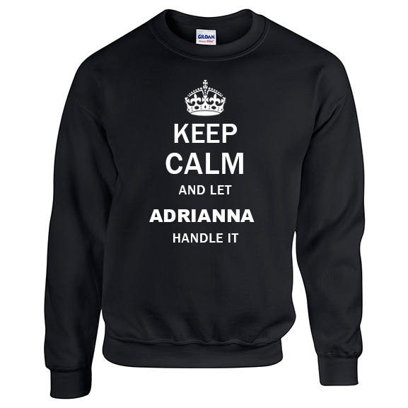 Keep Calm and Let Adrianna Handle it Sweatshirt