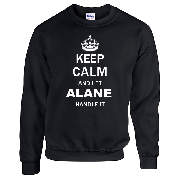 Keep Calm and Let Alane Handle it Sweatshirt
