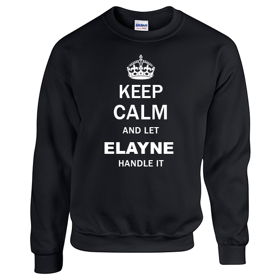 Keep Calm and Let Elayne Handle it Sweatshirt