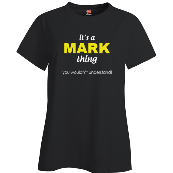 It's a Mark Thing, You wouldn't Understand Ladies T Shirt