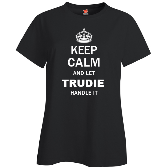Keep Calm and Let Trudie Handle it Ladies T Shirt