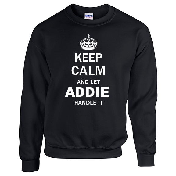 Keep Calm and Let Addie Handle it Sweatshirt